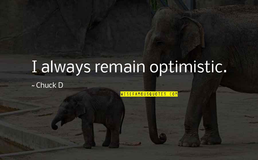 Remain'd Quotes By Chuck D: I always remain optimistic.