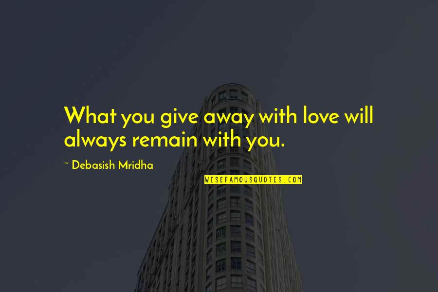 Remain'd Quotes By Debasish Mridha: What you give away with love will always