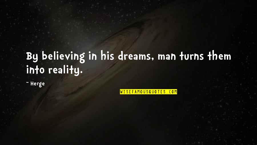 Remainded Quotes By Herge: By believing in his dreams, man turns them