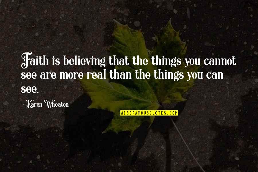 Remainded Quotes By Karen Wheaton: Faith is believing that the things you cannot