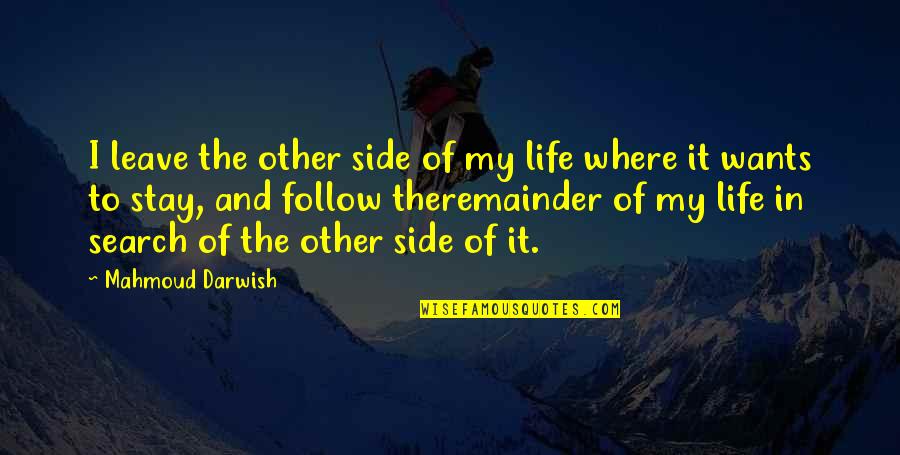 Remainder Quotes By Mahmoud Darwish: I leave the other side of my life