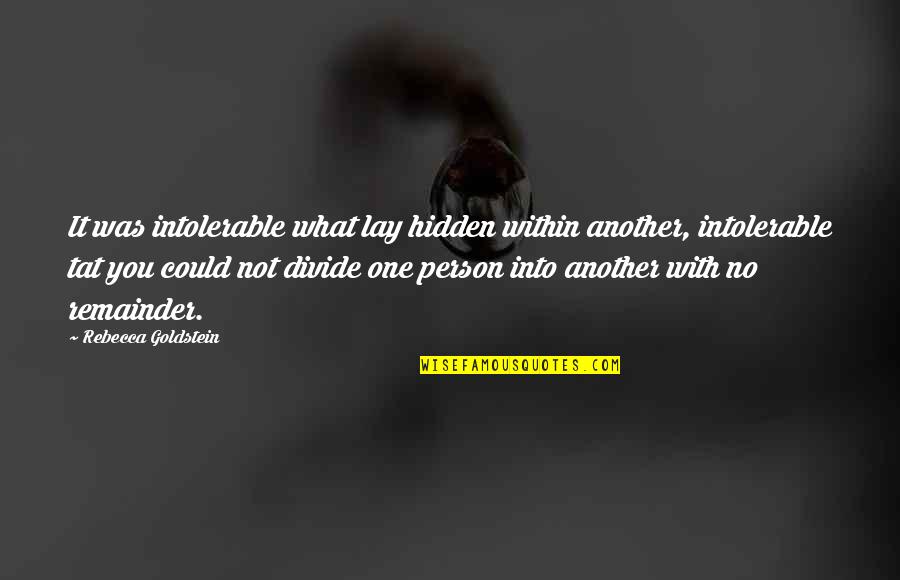 Remainder Quotes By Rebecca Goldstein: It was intolerable what lay hidden within another,