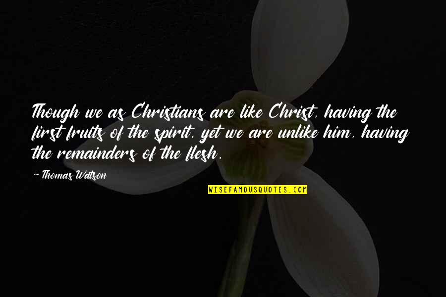 Remainders Quotes By Thomas Watson: Though we as Christians are like Christ, having