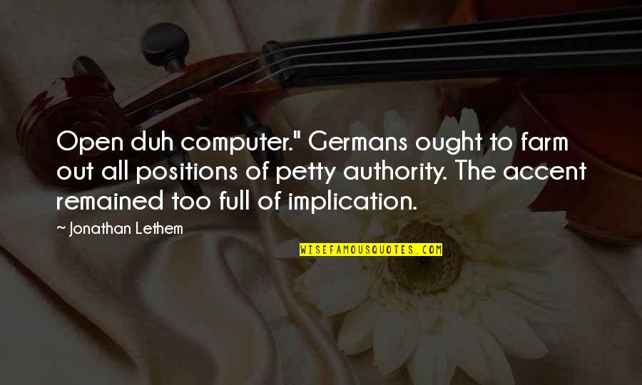 Remained Quotes By Jonathan Lethem: Open duh computer." Germans ought to farm out