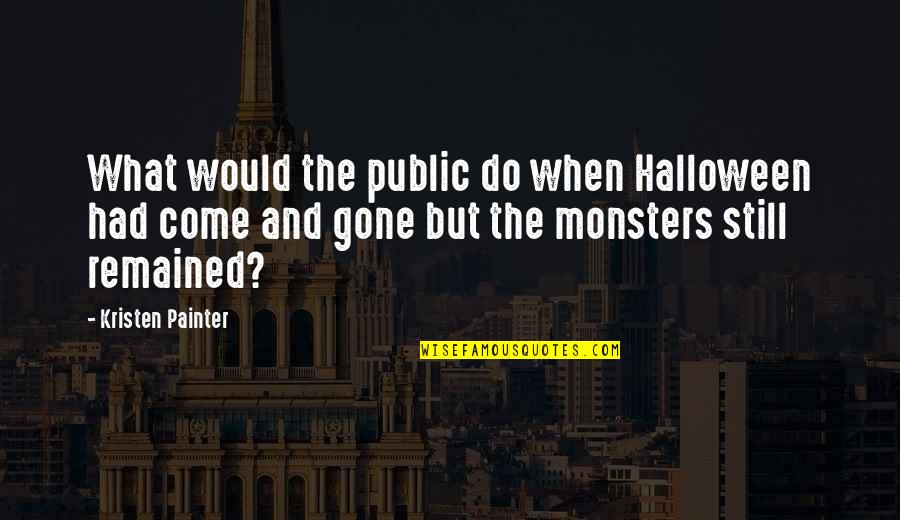 Remained Quotes By Kristen Painter: What would the public do when Halloween had