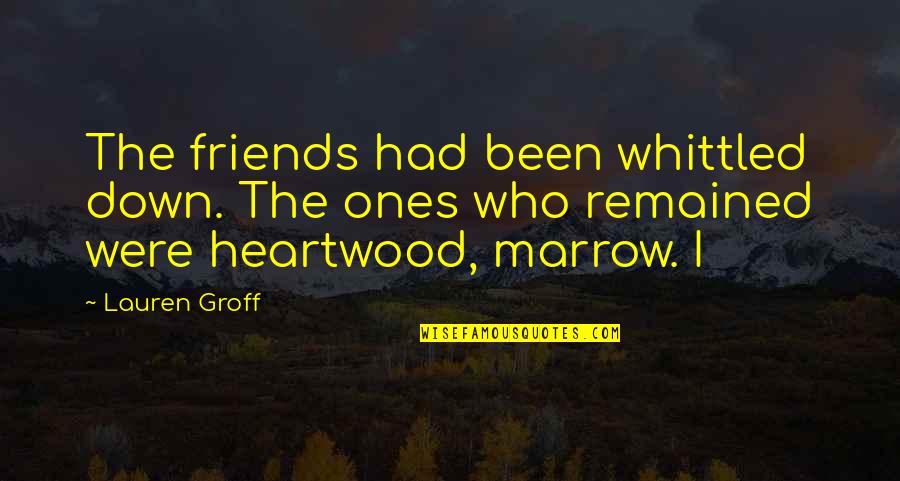 Remained Quotes By Lauren Groff: The friends had been whittled down. The ones
