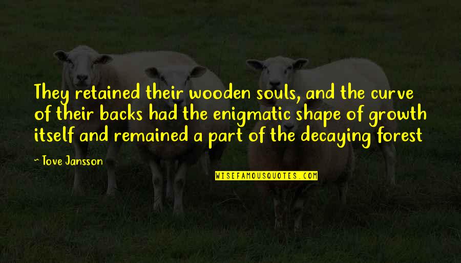 Remained Quotes By Tove Jansson: They retained their wooden souls, and the curve