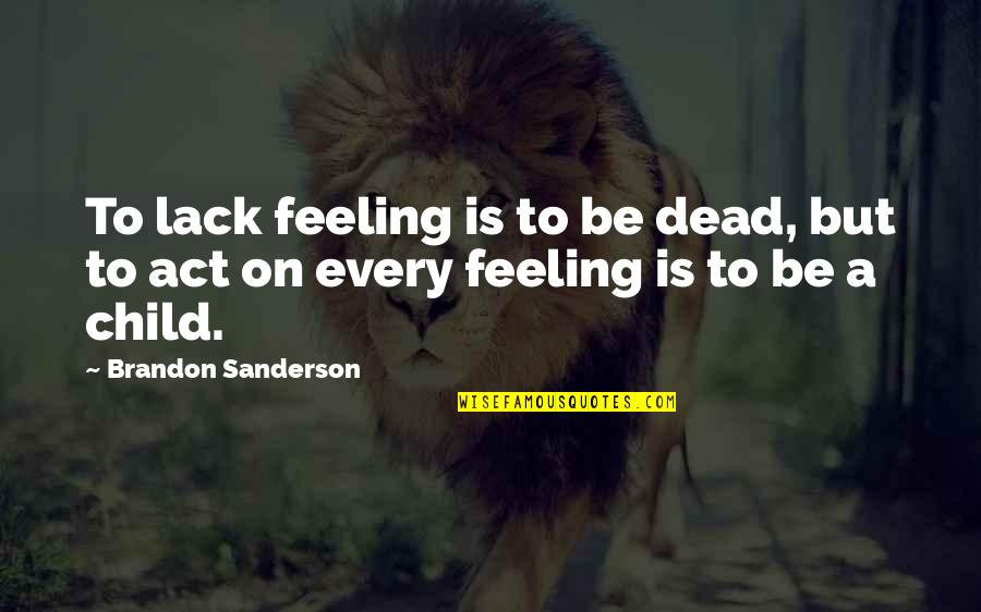 Remained Silent Quotes By Brandon Sanderson: To lack feeling is to be dead, but