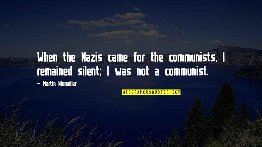 Remained Silent Quotes By Martin Niemoller: When the Nazis came for the communists, I