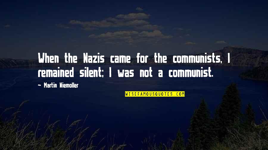 Remained Silent Quotes By Martin Niemoller: When the Nazis came for the communists, I Remained Silent Quotes By Martin Niemoller: When the Nazis came for the communists, I