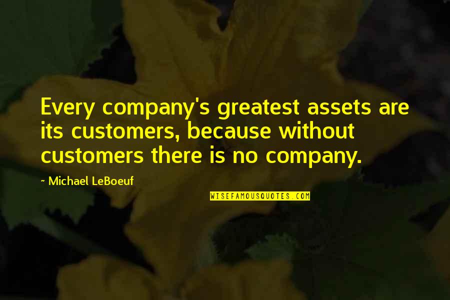 Remaining Calm And Positive Quotes By Michael LeBoeuf: Every company's greatest assets are its customers, because