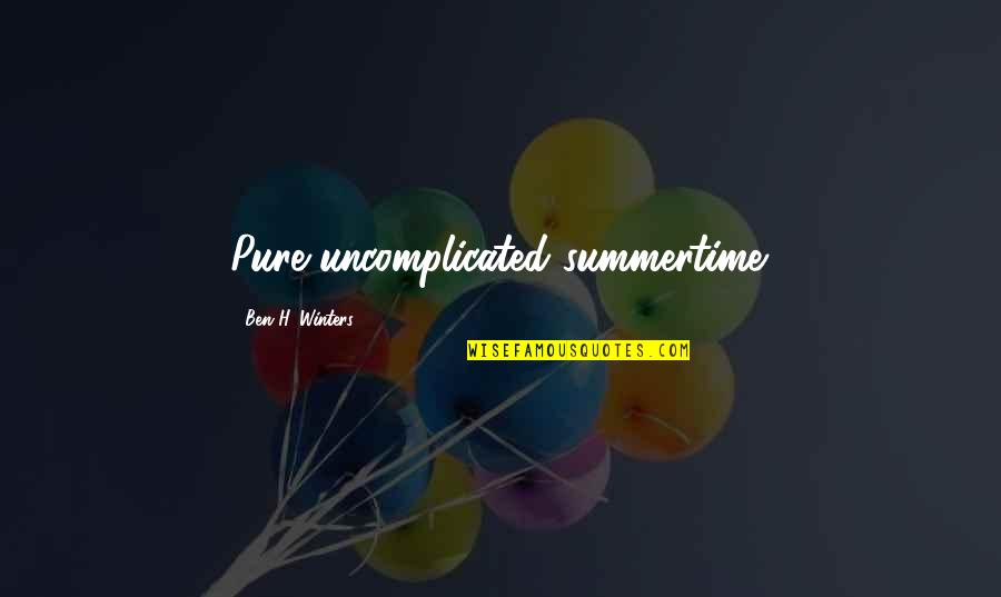 Remaining Calm In Chaos Quotes By Ben H. Winters: Pure uncomplicated summertime.