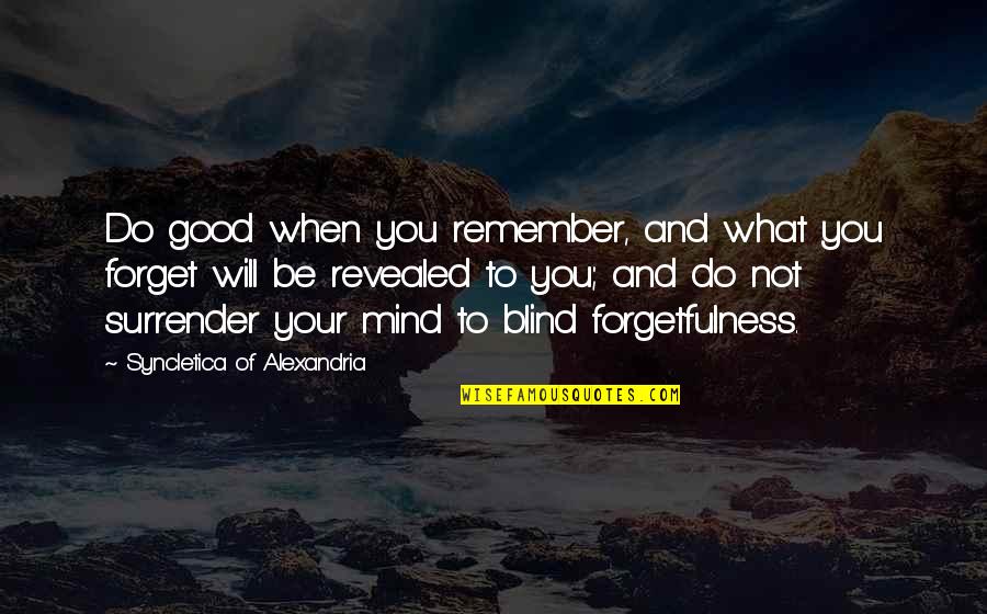 Remaining Calm In Chaos Quotes By Syncletica Of Alexandria: Do good when you remember, and what you