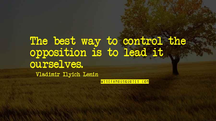 Remaining Calm In Chaos Quotes By Vladimir Ilyich Lenin: The best way to control the opposition is