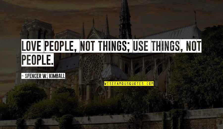 Remaining Faithful Quotes By Spencer W. Kimball: Love people, not things; use things, not people.