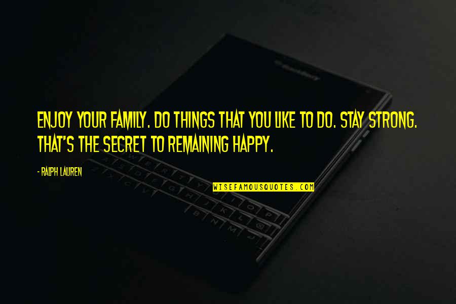 Remaining Happy Quotes By Ralph Lauren: Enjoy your family. Do things that you like