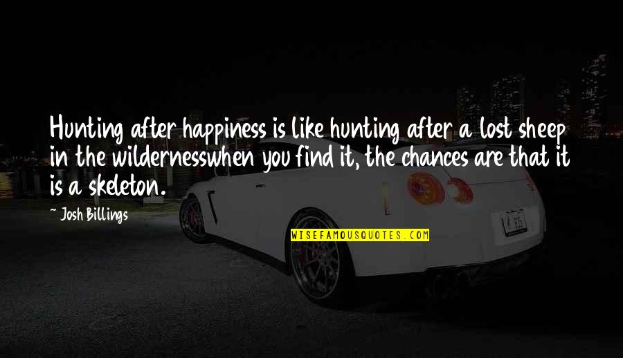 Remaining Hopeful Quotes By Josh Billings: Hunting after happiness is like hunting after a