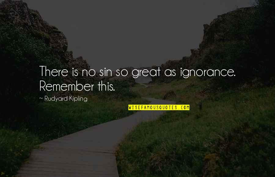 Remaining Neutral Quotes By Rudyard Kipling: There is no sin so great as ignorance.