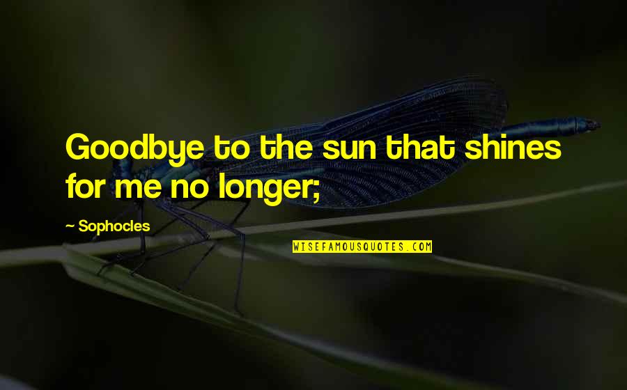Remaining Neutral Quotes By Sophocles: Goodbye to the sun that shines for me