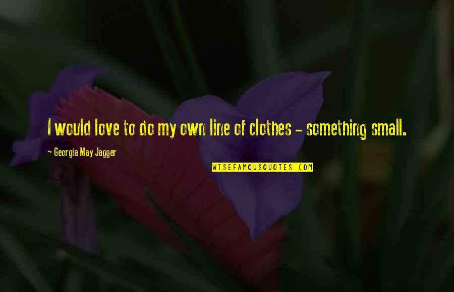 Remaining Open To Continuous Learning Quotes By Georgia May Jagger: I would love to do my own line Remaining Open To Continuous Learning Quotes By Georgia May Jagger: I would love to do my own line