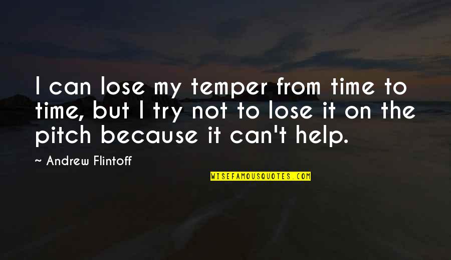 Remaining Peaceful Quotes By Andrew Flintoff: I can lose my temper from time to