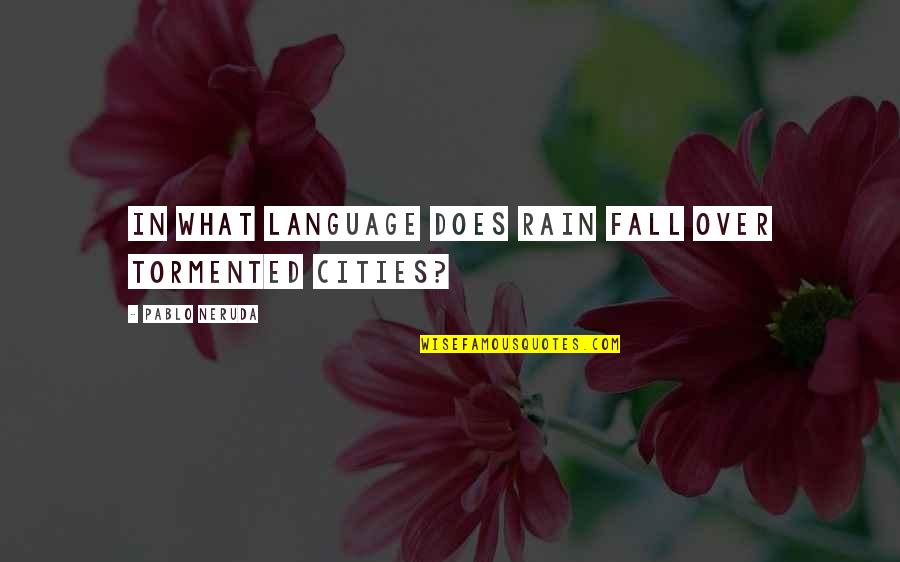 Remaining Peaceful Quotes By Pablo Neruda: In what language does rain fall over tormented