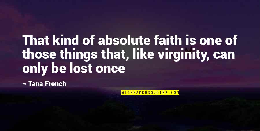 Remaining Positive Quotes By Tana French: That kind of absolute faith is one of
