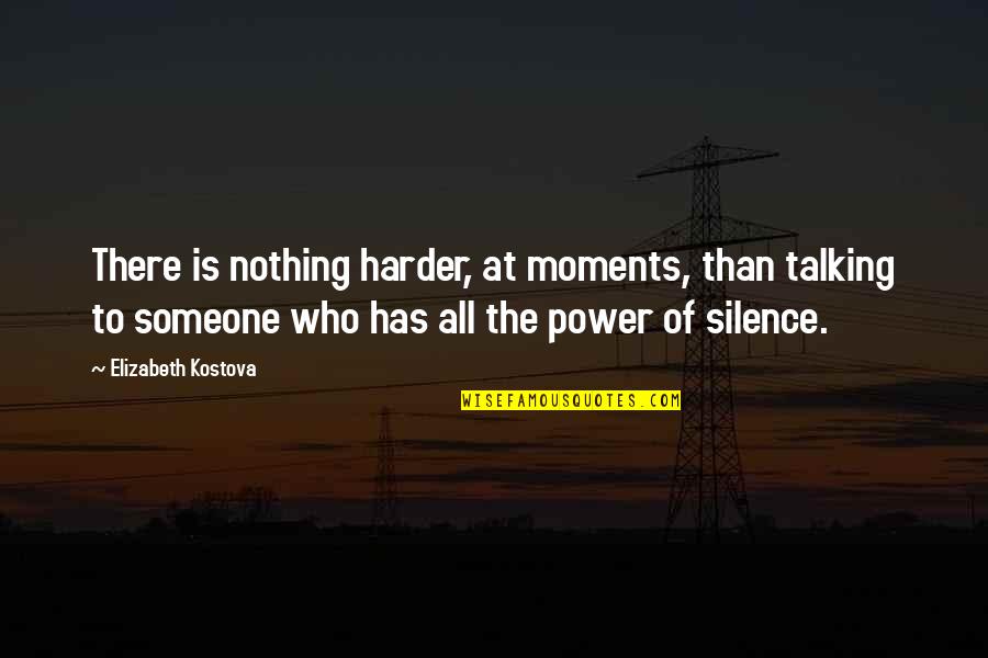 Remaining Silent Quotes By Elizabeth Kostova: There is nothing harder, at moments, than talking Remaining Silent Quotes By Elizabeth Kostova: There is nothing harder, at moments, than talking