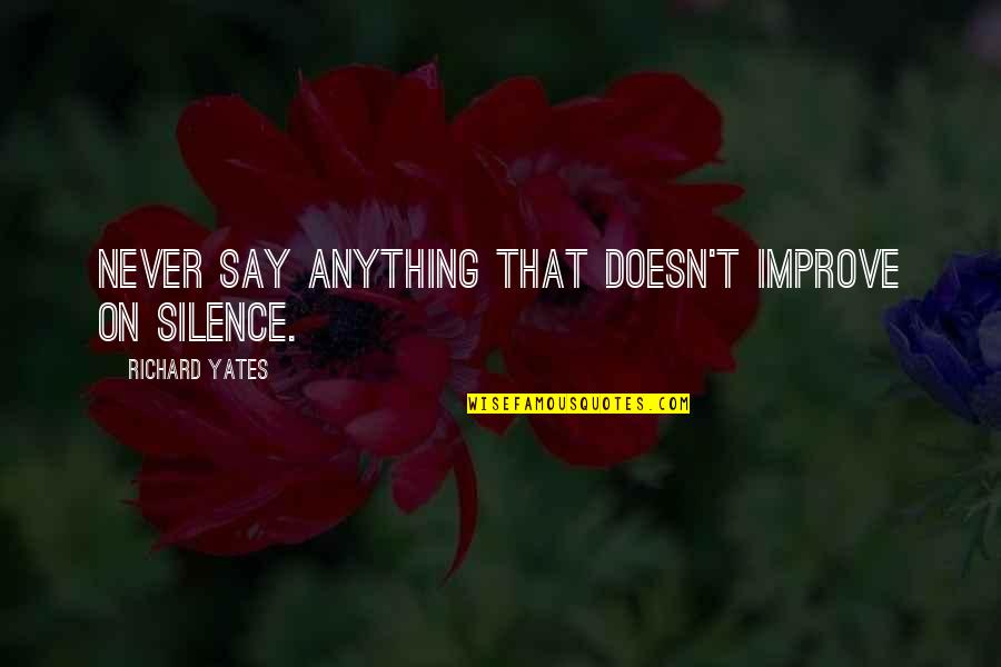 Remaining Silent Quotes By Richard Yates: Never say anything that doesn't improve on silence.