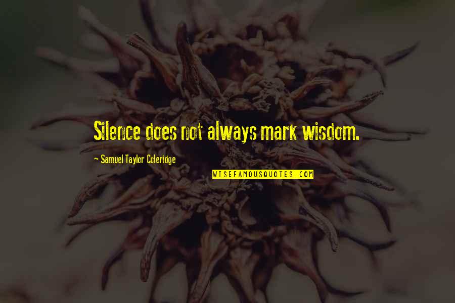 Remaining Silent Quotes By Samuel Taylor Coleridge: Silence does not always mark wisdom.