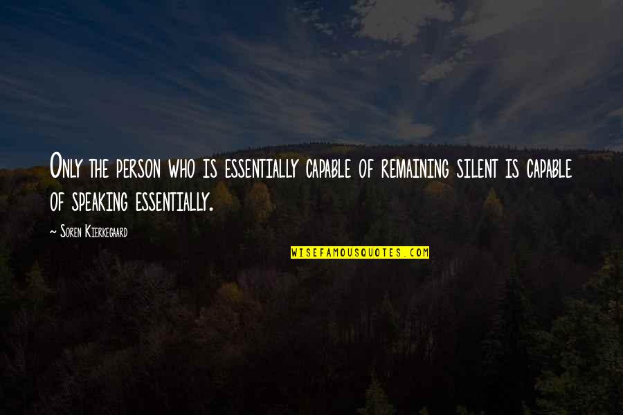 Remaining Silent Quotes By Soren Kierkegaard: Only the person who is essentially capable of Remaining Silent Quotes By Soren Kierkegaard: Only the person who is essentially capable of