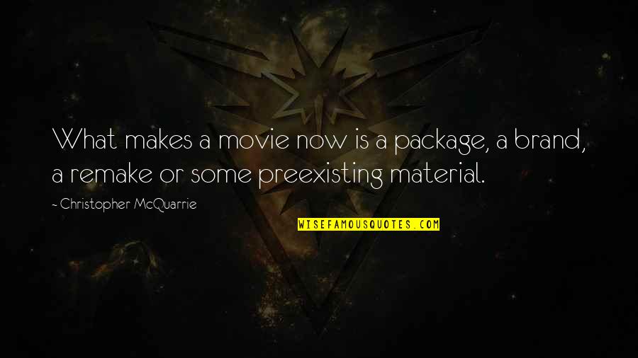 Remake Quotes By Christopher McQuarrie: What makes a movie now is a package,