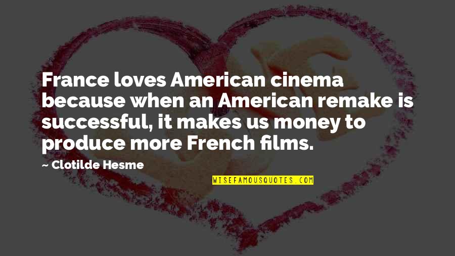 Remake Quotes By Clotilde Hesme: France loves American cinema because when an American