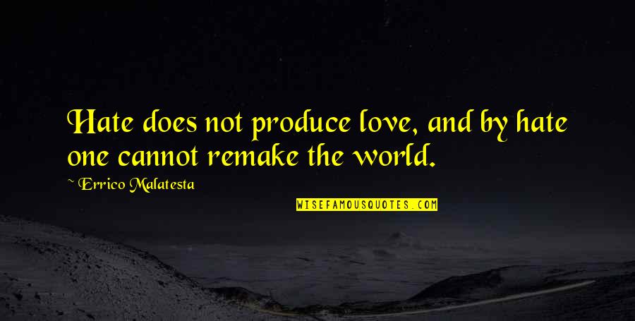Remake Quotes By Errico Malatesta: Hate does not produce love, and by hate