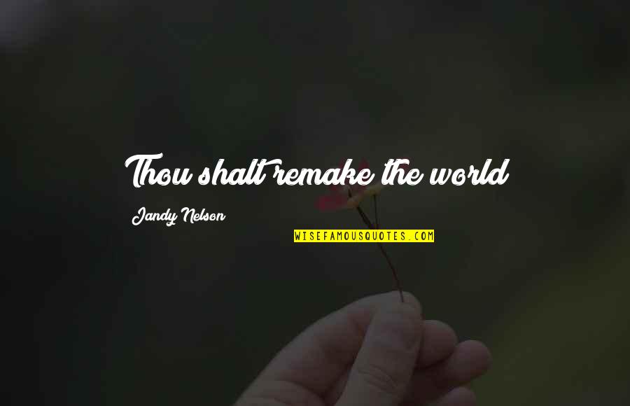 Remake Quotes By Jandy Nelson: Thou shalt remake the world