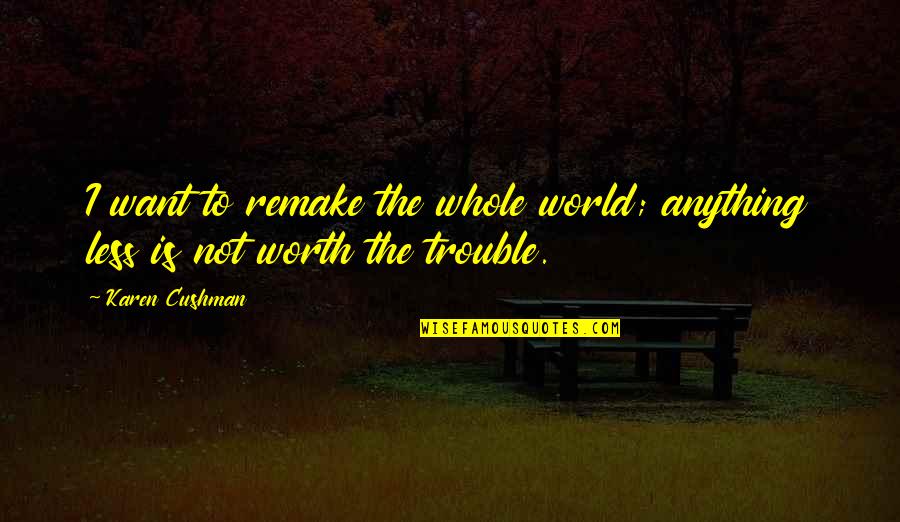 Remake Quotes By Karen Cushman: I want to remake the whole world; anything