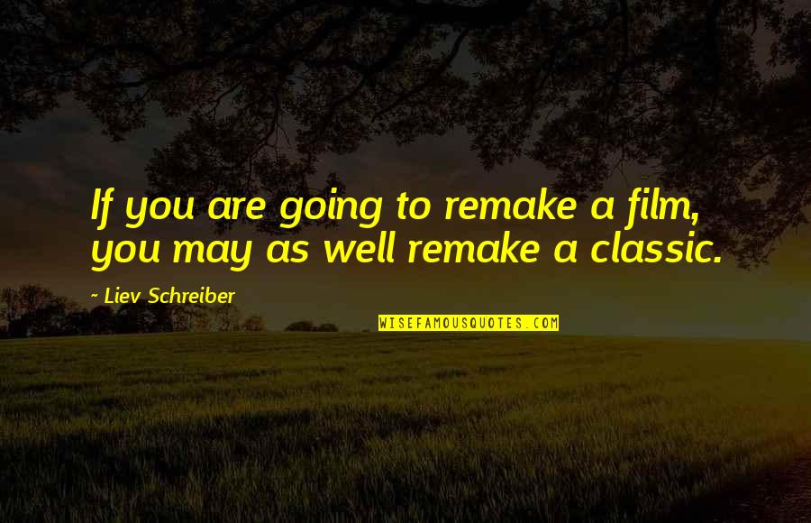 Remake Quotes By Liev Schreiber: If you are going to remake a film,