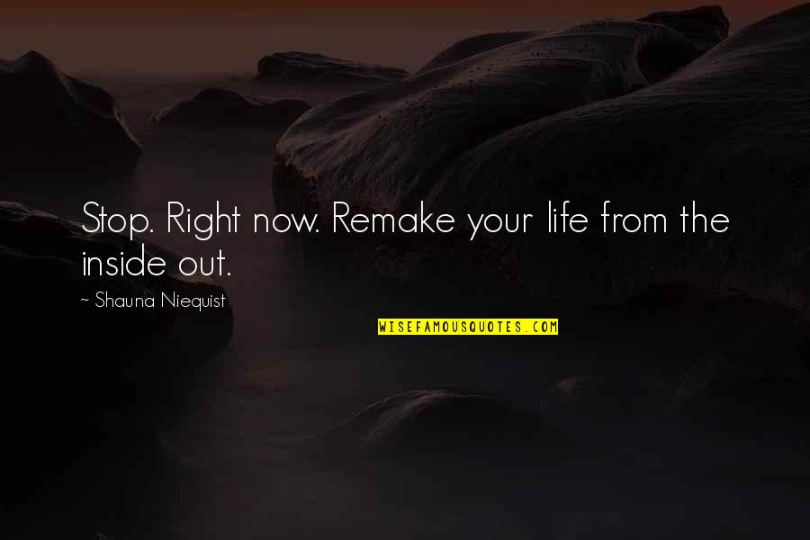 Remake Quotes By Shauna Niequist: Stop. Right now. Remake your life from the