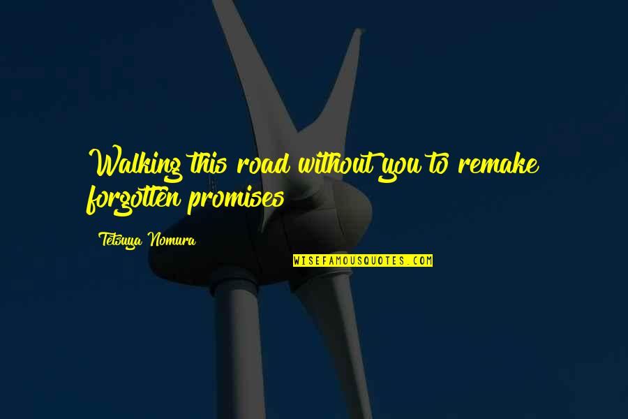 Remake Quotes By Tetsuya Nomura: Walking this road without you to remake forgotten