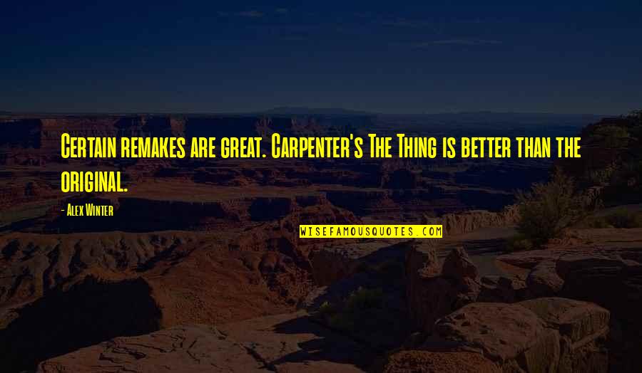 Remakes Quotes By Alex Winter: Certain remakes are great. Carpenter's The Thing is