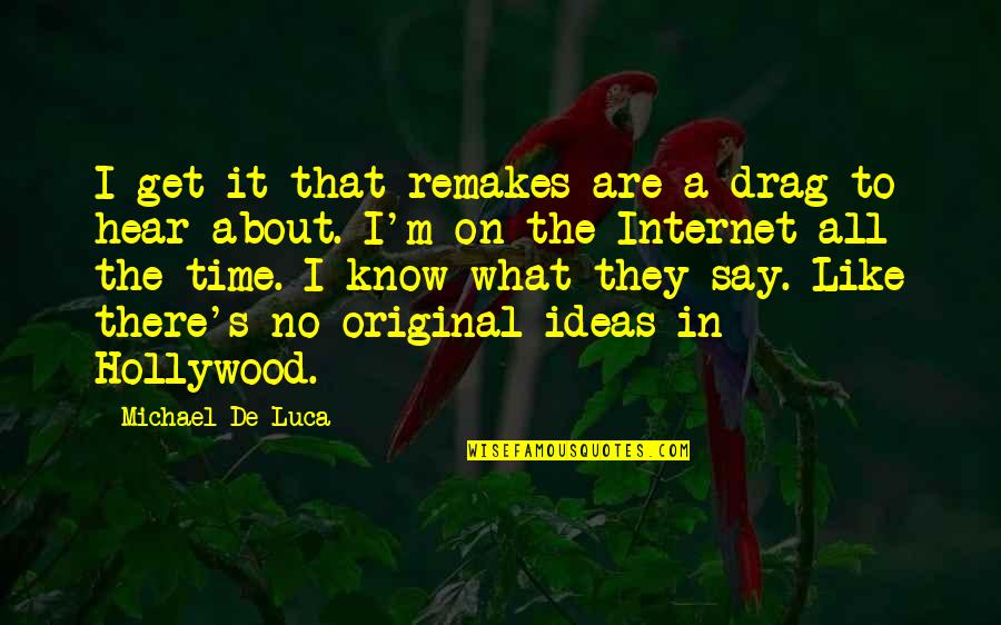 Remakes Quotes By Michael De Luca: I get it that remakes are a drag Remakes Quotes By Michael De Luca: I get it that remakes are a drag