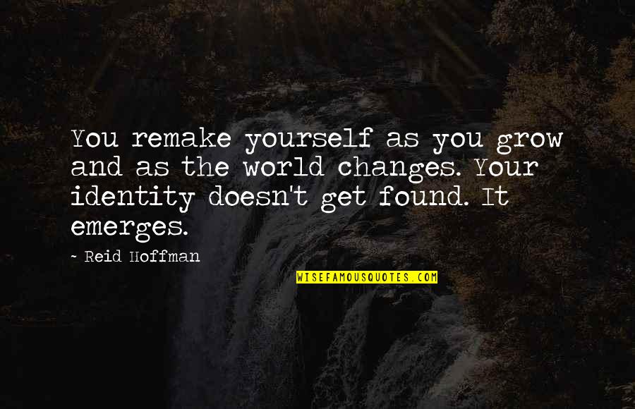 Remakes Quotes By Reid Hoffman: You remake yourself as you grow and as Remakes Quotes By Reid Hoffman: You remake yourself as you grow and as