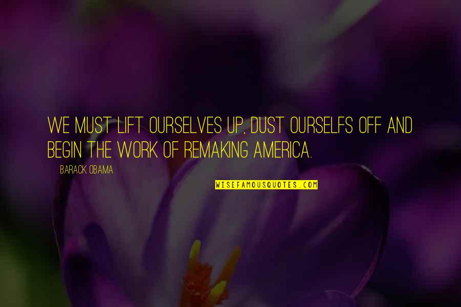 Remaking Quotes By Barack Obama: We must lift ourselves up, dust ourselfs off
