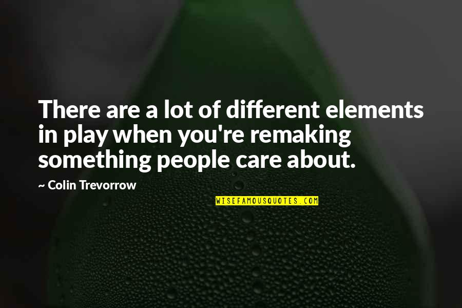 Remaking Quotes By Colin Trevorrow: There are a lot of different elements in Remaking Quotes By Colin Trevorrow: There are a lot of different elements in