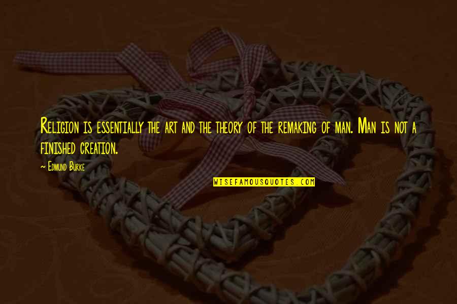 Remaking Quotes By Edmund Burke: Religion is essentially the art and the theory Remaking Quotes By Edmund Burke: Religion is essentially the art and the theory