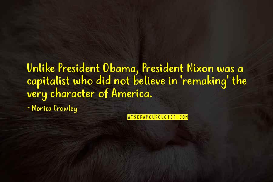 Remaking Quotes By Monica Crowley: Unlike President Obama, President Nixon was a capitalist Remaking Quotes By Monica Crowley: Unlike President Obama, President Nixon was a capitalist