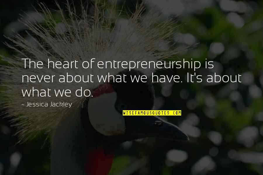 Remalyn Pawnshop Quotes By Jessica Jackley: The heart of entrepreneurship is never about what