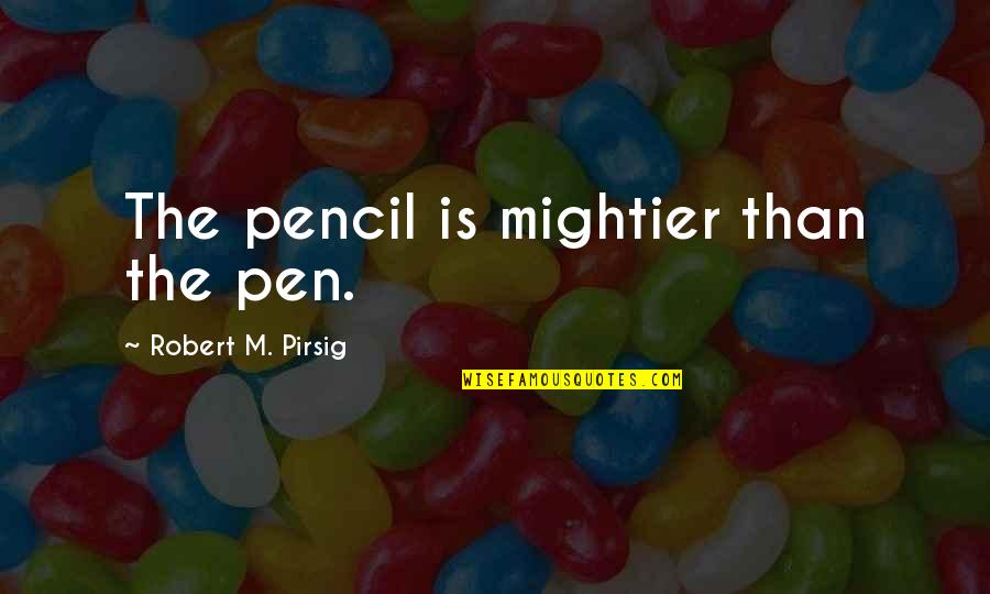 Remanded Quotes By Robert M. Pirsig: The pencil is mightier than the pen.