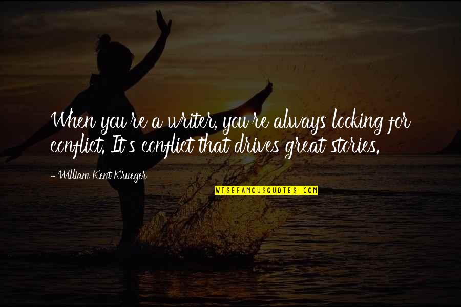 Remanding Quotes By William Kent Krueger: When you're a writer, you're always looking for