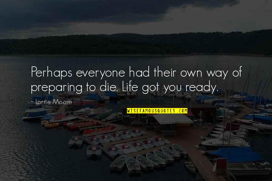Remaness Quotes By Lorrie Moore: Perhaps everyone had their own way of preparing
